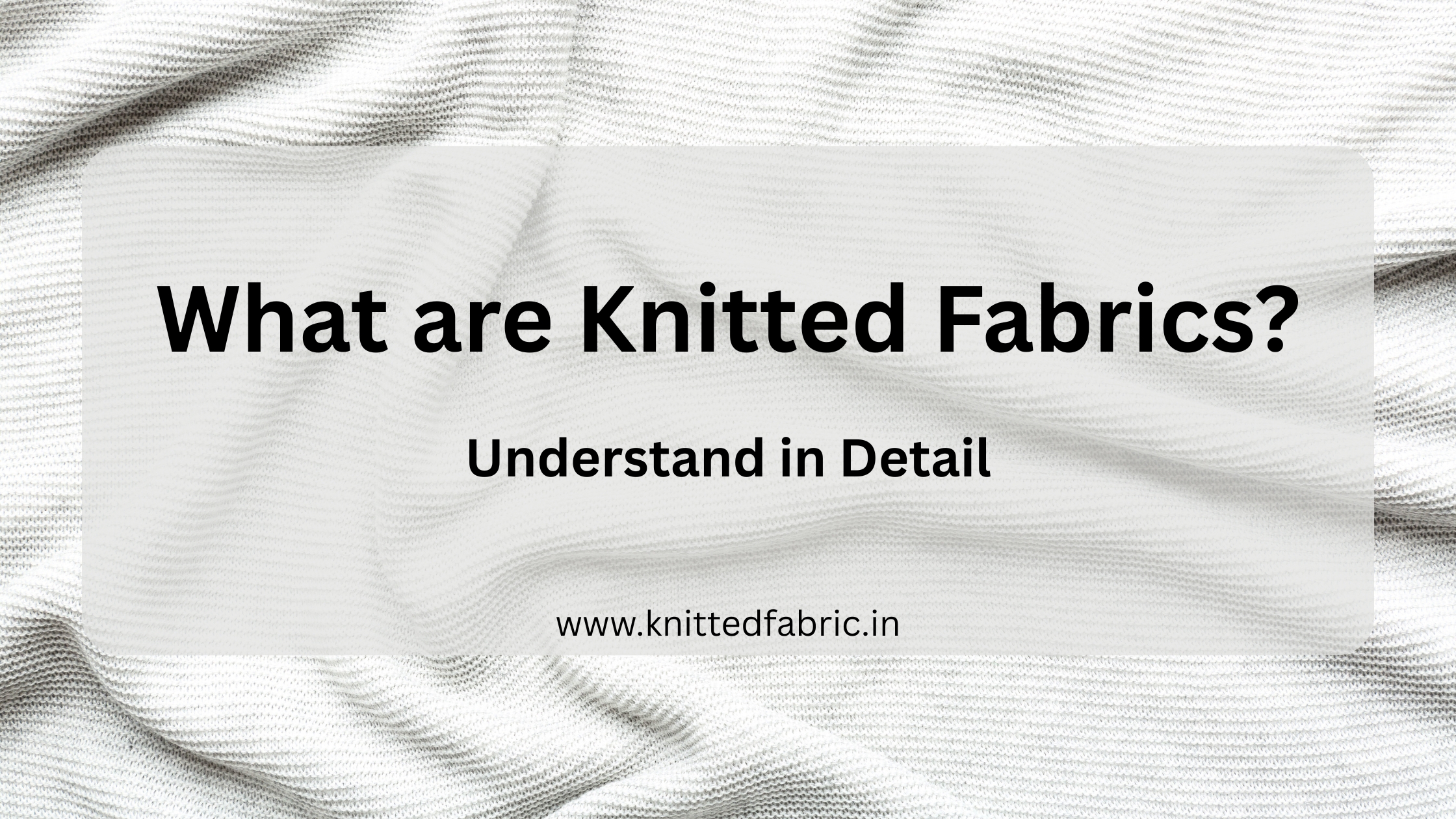 What are Knitted Fabrics – Understand in Detail